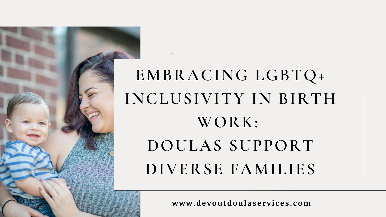 Woman holding baby that is approximately 6 months old. Text says Embracing LGBTQ+ Inclusivity in Birth Work:<br />
Doulas Support Diverse Families